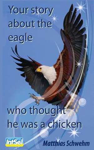 Your Story about the Eagle Who Thought He Was a Chicken de Matthias Schwehm