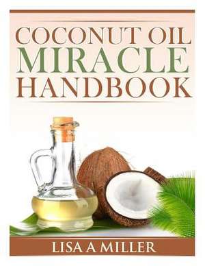 Coconut Oil Miracle Handbook de Lisa a. Miller