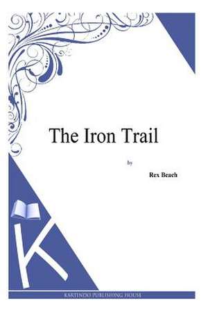The Iron Trail de Rex Beach