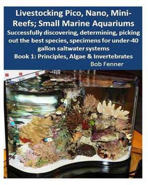 Livestocking Pico, Nano, Mini-Reefs; Small Marine Aquariums de Robert Fenner