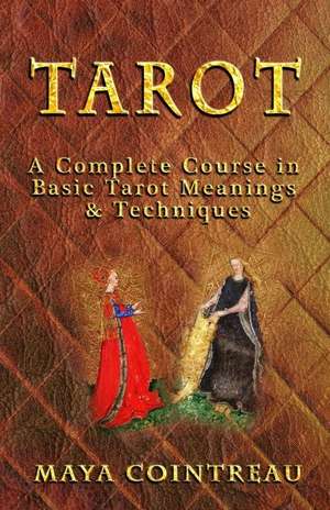 Tarot - A Complete Course in Basic Tarot Meanings and Techniques de Maya Cointreau