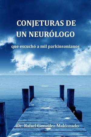 Conjeturas de Un Neurologo Que Escucho a Mil Parkinsonianos de Rafael Gonzalez Maldonado