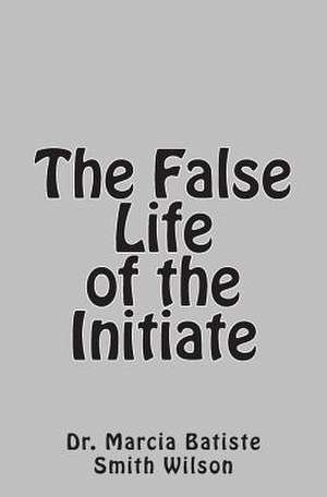 The False Life of the Initiate de Wilson, Marcia Batiste Smith