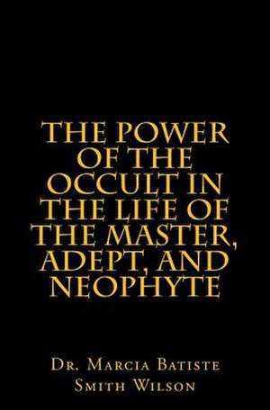 The Power of the Occult in the Life of the Master, Adept, and Neophyte de Wilson, Marcia Batiste Smith