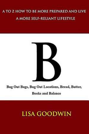 B Bug Out Bags, Bug Out Locations, Bread, Butter, Books, and Balance de Lisa Goodwin