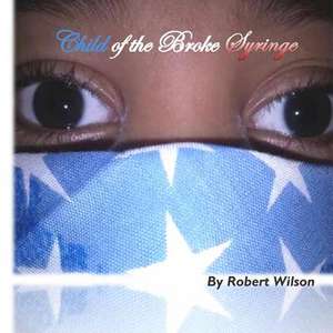 Child of the Broke Syringe de MR Robert L. D. Wilson