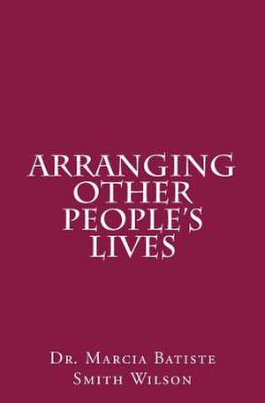 Arranging Other People's Lives de Wilson, Marcia Batiste Smith