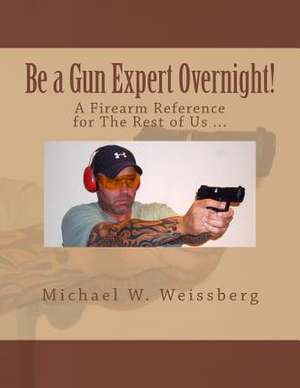 Be a Gun Expert Overnight de Michael W. Weissberg