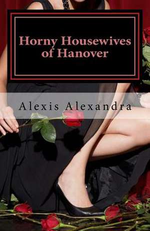 Horny Housewives of Hanover de Alexis Alexandra