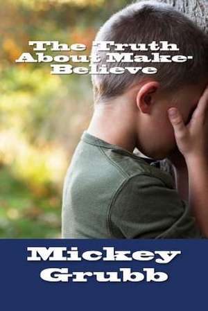 The Truth about Make-Believe de Mickey Grubb