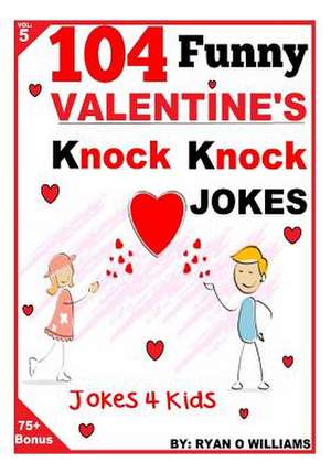 104 Funny Valentine Day Knock Knock Jokes 4 Kids de Ryan O. Williams