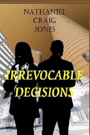 Irrevocable Decisions de Nathaniel Craig Jones