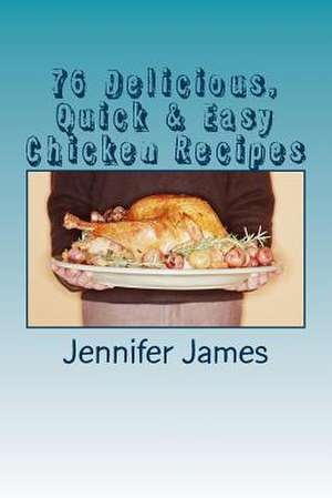 76 Delicious, Quick & Easy Chicken Recipes de Jennifer James