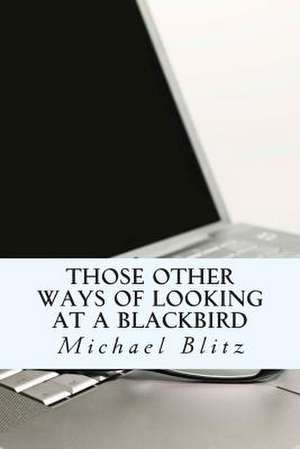 Those Other Ways of Looking at a Blackbird de Michael Blitz