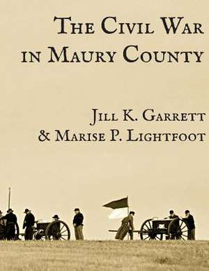 The Civil War in Maury County, Tennessee de Jill K. Garrett