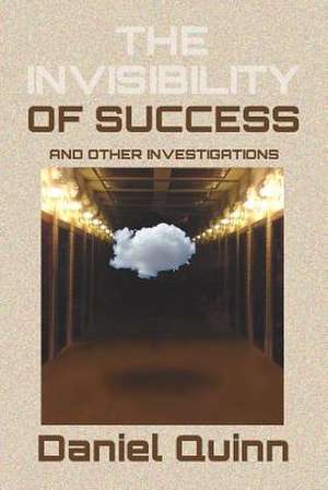 The Invisibility of Success de Daniel Quinn