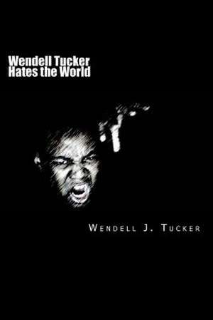 Wendell Tucker Hates the World de Wendell J. Tucker