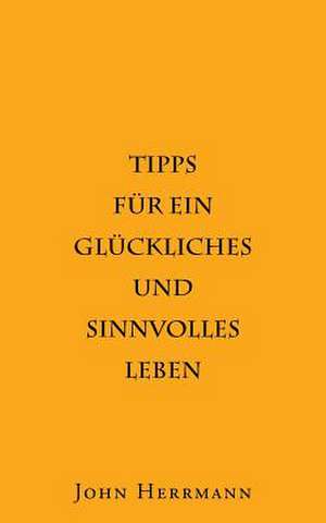 Tipps Fur Ein Gluckliches Und Sinnvolles Leben de John Herrmann