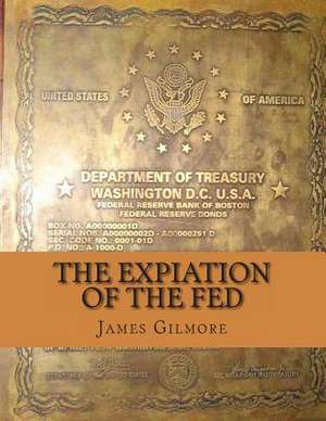 The Expiation of the Fed de James Gilmore