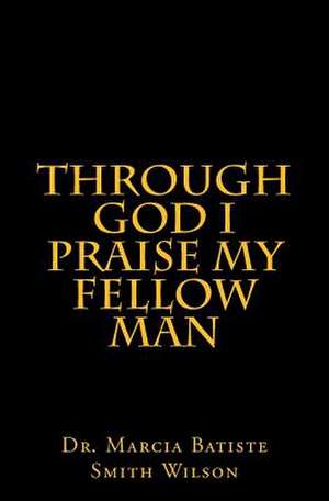 Through God I Praise My Fellow Man de Wilson, Marcia Batiste Smith