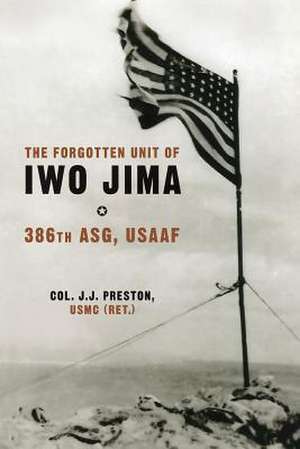 The Forgotten Unit of Iwo Jima de Usmc (Ret ). Col J. J. Preston