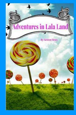 Adventures in Lala Land de Kristen Henry