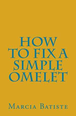 How to Fix a Simple Omelet de Wilson, Marcia Batiste Smith