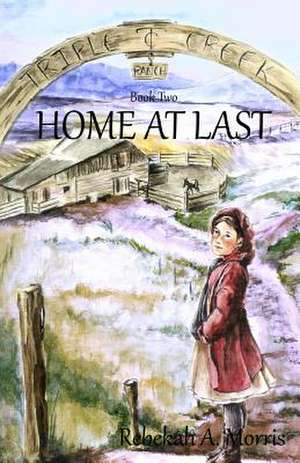 Triple Creek Ranch - Home at Last de Rebekah A. Morris