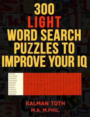 300 Light Word Search Puzzles to Improve Your IQ de Kalman Toth M. a. M. Phil