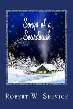 Songs of a Sourdough de Robert W. Service