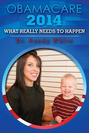 Obamacare 2014 - What Really Needs to Happen de Dr Randy White