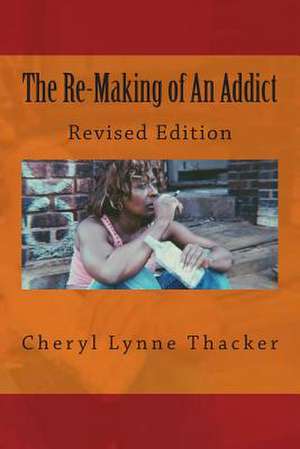 The Re-Making of an Addict de Cheryl Lynne Thacker