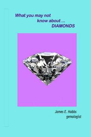 What You May Not Know about Diamonds de James E. Hobbs