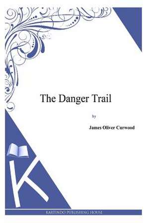 The Danger Trail de James Oliver Curwood