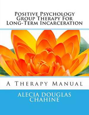 Positive Psychology Group Therapy for Long-Term Incarceration de Alecia Douglas Chahine