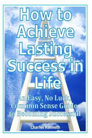 How to Achieve Lasting Success in Life de Charles Kenneth