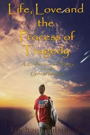 Life, Love and the Process of Tragedy de Michael L. Wilson Jr