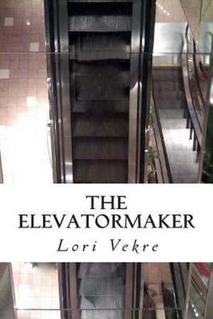 The Elevator Maker de Lori Vekre