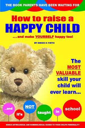 How to Raise a Happy Child de Simon H. Firth