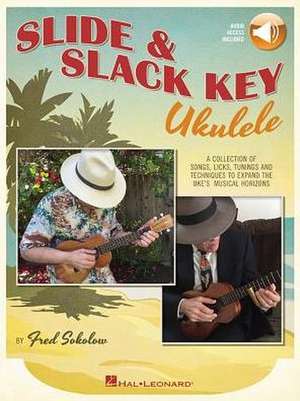 Slide & Slack Key Ukulele: A Collection of Songs, Licks, Tunings and Techniques to Expand the Uke's Musical Horizons - Book/Online Audio de Fred Sokolow