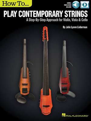 How to Play Contemporary Strings: A Step-By-Step Approach for Violin, Viola & Cello de Julie Lyonn Lieberman