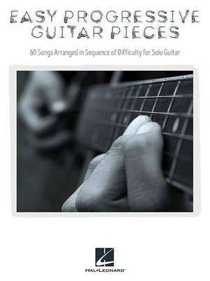 Easy Progressive Guitar Pieces: 60 Songs Arranged in Sequence of Difficulty for Solo Guitar de Hal Leonard Publishing Corporation