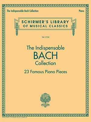 The Indispensable Bach Collection - 23 Famous Piano Pieces de Johann Sebastian Bach