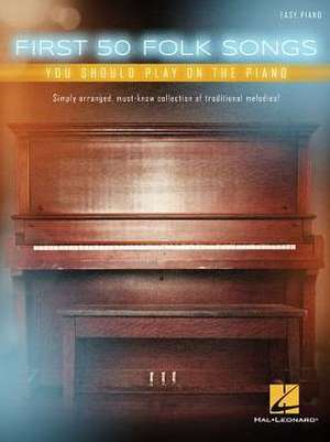 First 50 Folk Songs You Should Play on the Piano de Hal Leonard Corp