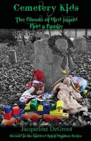 Cemetery Kids The Ghosts of Bird Island Find a Family de Jacqueline Degroot