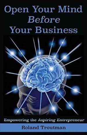 Open your mind before your business de Roland E Troutman