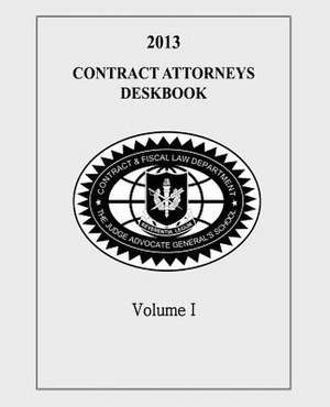 Contract Attorneys Deskbook, 2013, Volume I de The Judge Advocate General's And School