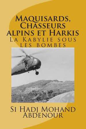 Maquisards, Chasseurs Alpins Et Harkis de Si Hadj Mohand Abdenour