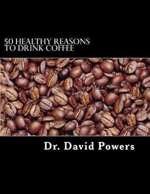 50 Healthy Reasons to Drink Coffee de David Powers