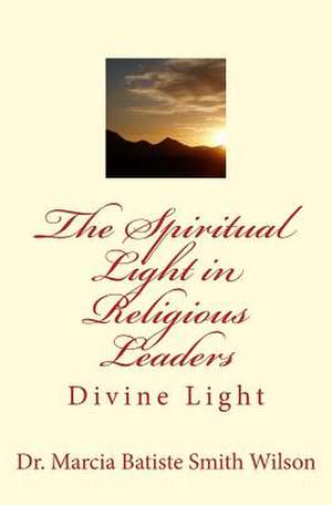 The Spiritual Light in Religious Leaders de Wilson, Marcia Batiste Smith